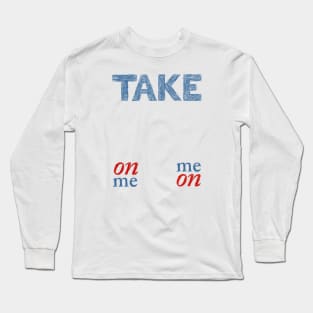 Take On Me Long Sleeve T-Shirt